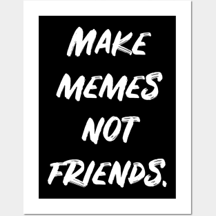 Make Memes Not Friends Posters and Art